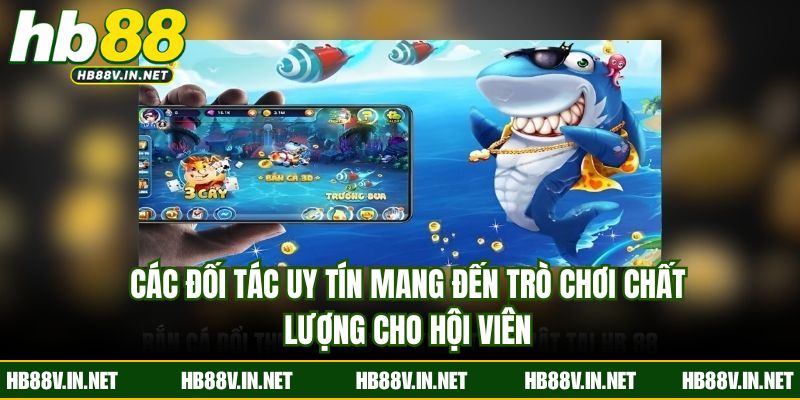Các đối tác uy tín mang đến trò chơi chất lượng cho hội viên